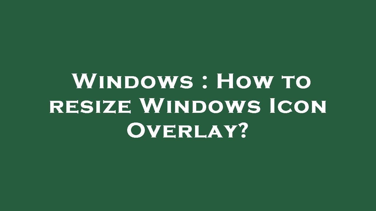 Windows : How to resize Windows Icon Overlay?