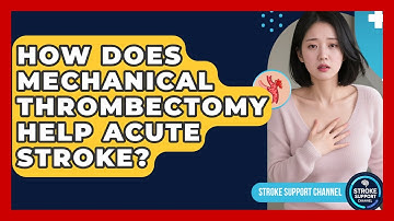 How Does Mechanical Thrombectomy Help Acute Stroke? - Stroke Support Channel