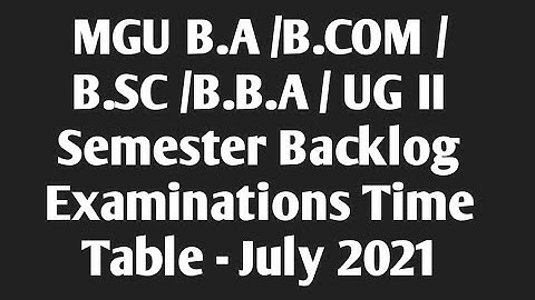 MGU B.B.A /B.A /B.COM /B.SC /B.B.A / UG II Semester Backlog Examinations Time Table - July 2021