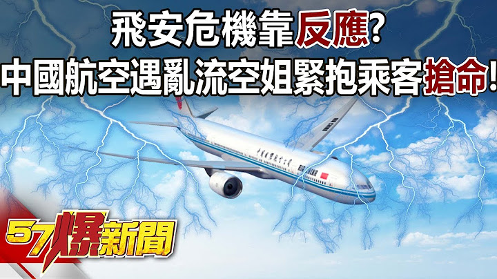 飞安危机靠「反应」？ 中国航空遇乱流甩飞乘客空姐紧抱抢命！ - 邱敏宽 黄世聪 徐俊相《57爆新闻》网路独播版-2100 2023.07.21 - 天天要闻
