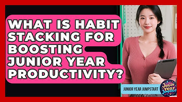 What Is Habit Stacking For Boosting Junior Year Productivity? - Junior Year Jumpstart