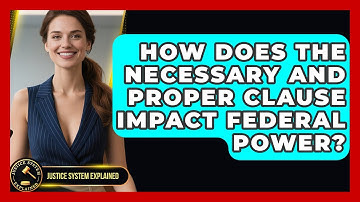 How Does The Necessary And Proper Clause Impact Federal Power? - Justice System Explained