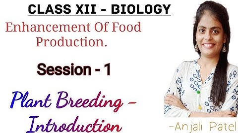 Class XII Biology - Enhancement of Food Production- Improvement of food production & plant breeding.