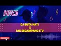 Dj buta hati x tak segampang itu  remix terbaru full bass