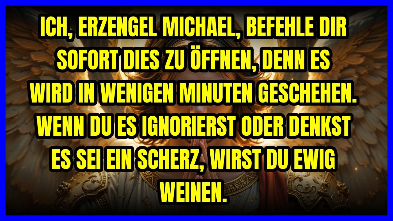 🔥 ICH, ERZENGEL MICHAEL, BEFEHLE DIR SOFORT DIES ZU ÖFFNEN, DENN ES WIRD IN WENIGEN MINUTEN GESCH...