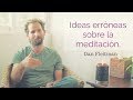 Ideas erróneas sobre la meditación - Dan Fleitman