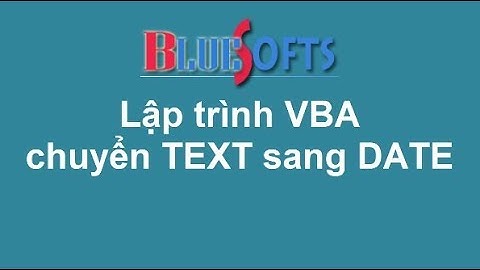 VBA chuyển dữ liệu TEXT sang DATE | VBA Convert Text To Date| Lập trình VBA tại bluesofts.net