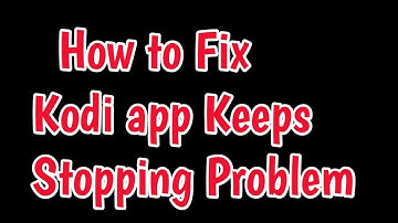 Fix kodi app keeps stopping Problem | kodi app keeps stopping Problem | kodi keeps stopping