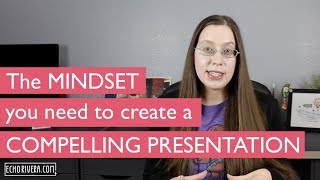 How to create a compelling presentation by having the right mindset | Public Speaking Tips