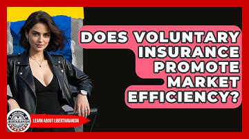 Does Voluntary Insurance Promote Market Efficiency? - Learn About Libertarianism