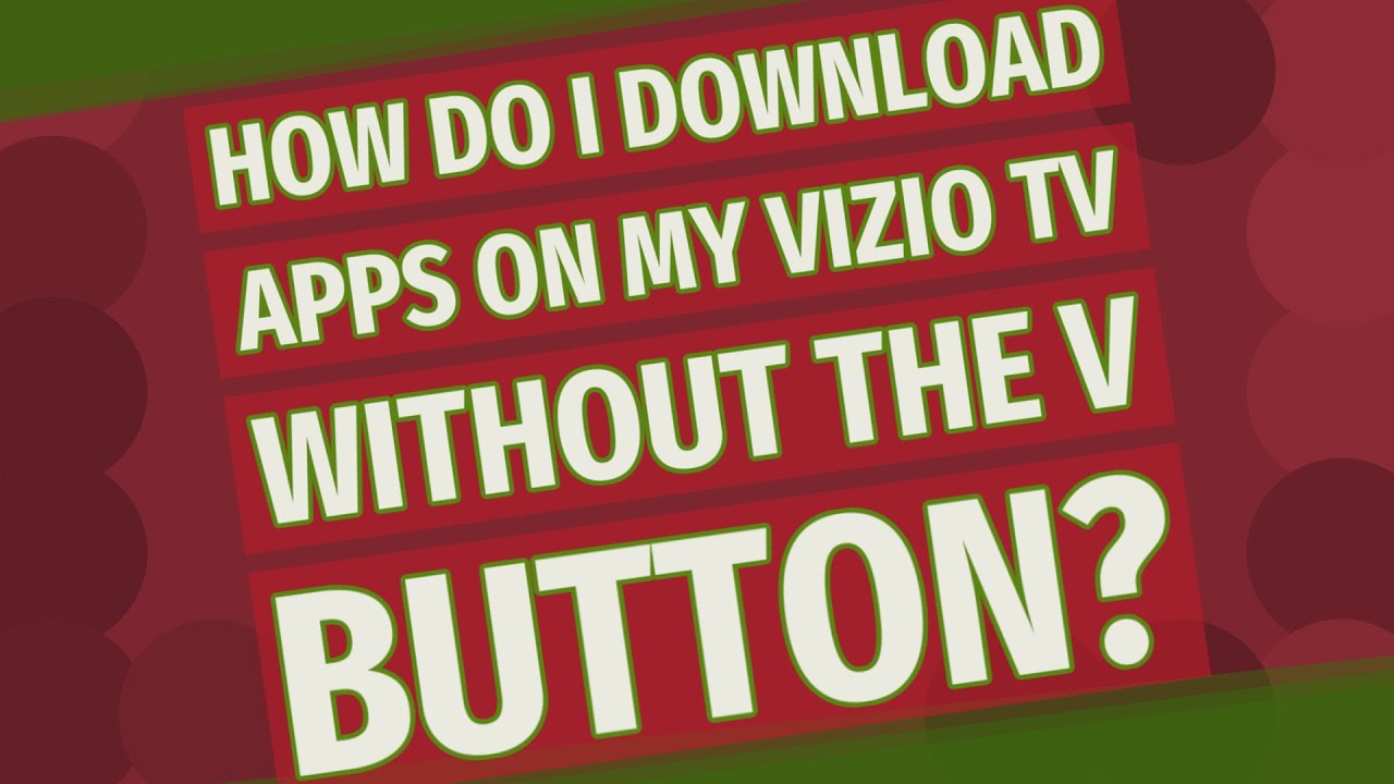 How Do I Download Apps On My Vizio Tv Without The V Button?