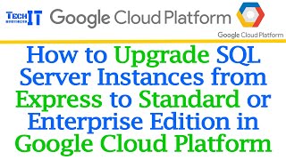 How to Upgrade SQL Server Instances from Express to Standard or Enterprise Edition in Google Cloud