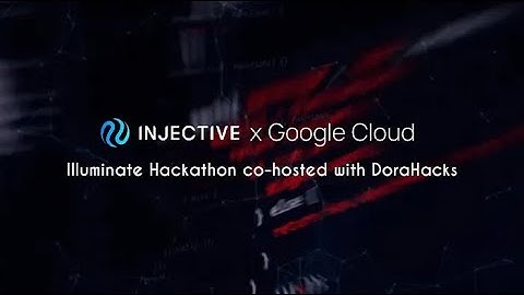 Injective x Google Cloud Illuminate Hackathon co-hosted with DoraHacks