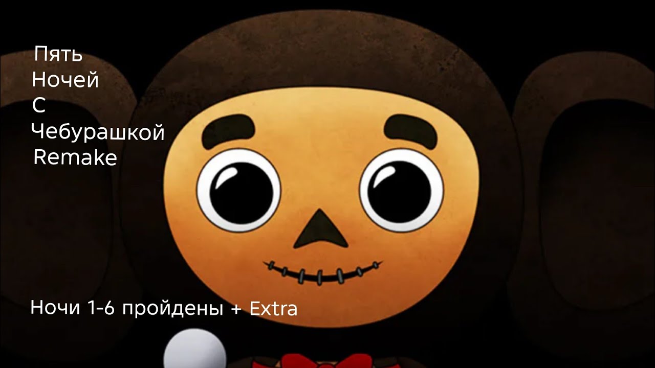 (Пять Ночей С Чебурашкой [Remake {Официальный}])(Ночи 1-6 пройдены + Extra)