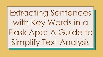 Extracting Sentences with Key Words in a Flask App: A Guide to Simplify Text Analysis