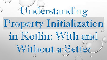 Understanding Property Initialization in Kotlin: With and Without a Setter