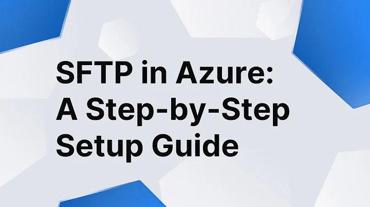 Setting Up SFTP on Azure: A Step-by-Step Guide