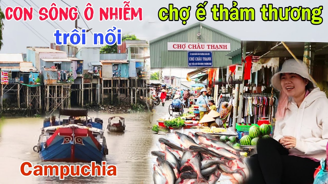 Chấn động : qua CHỢ BIÊN GIỚI châu thạnh bạn hàng bán ế khảm thương tiêu gồi sông chảy ô nhiễm