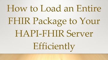 How to Load an Entire FHIR Package to Your HAPI-FHIR Server Efficiently