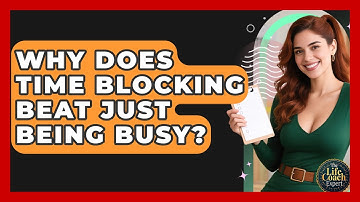 Why Does Time Blocking Beat Just Being Busy? - The Life Coach Expert