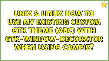 How to use my existing custom GTK theme (Arc) with gtk-window-decorator when using Compiz?