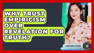 Why Trust Empiricism Over Revelation For Truth? - Learn About Atheism