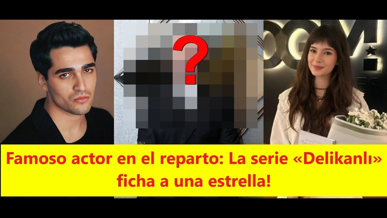 Известный актер в актерском составе: В сериале «Деликанлы» подписывают звезду!