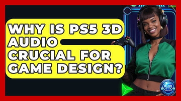 Why Is PS5 3D Audio Crucial For Game Design? - Blue Button Gaming