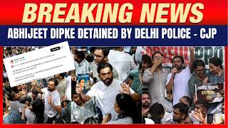 Abhijeet Dipke Detained by Delhi Police, says CJP | Breaking News
