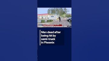 Man hit by semi in Phoenix has died | FOX 10 Phoenix