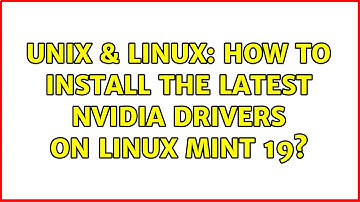 Unix & Linux: How to install the latest Nvidia drivers on Linux Mint 19?