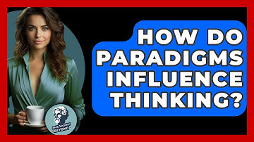How Do Paradigms Influence Thinking? - Philosophy Beyond