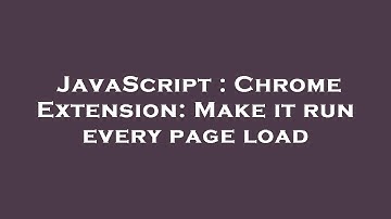 JavaScript : Chrome Extension: Make it run every page load