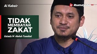 Al Kabair (07) : Tidak Membayar Zakat - Ust M Abduh Tuasikal