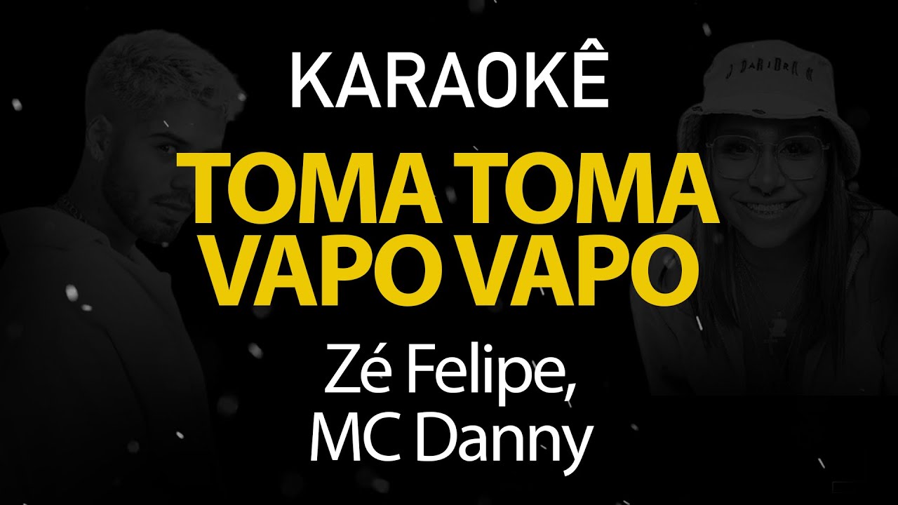 Toma Toma Vapo Vapo - Zé Felipe, MC Danny (Karaokê Version) Toma Toma Vapo Vapo - Zé Felipe, MC Danny (Karaokê Version)
