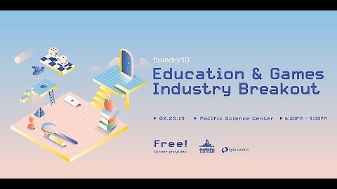 IGDA Seattle, Foundry10 and Seattle EdTech: Education & Games Industry Breakout