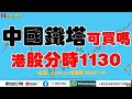 #中國鐵塔 可以買嗎？港股分時1130？｜小米集團｜比亞迪｜吉利汽車｜華潤啤酒｜瑞聲科技｜微盟｜華夏視聽教育｜股票入门｜L開森炒港股