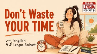 DON'T WASTE YOUR TIME | English Listening Practice | B1-B2 English Podcast