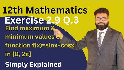 12th Maths ||Exercise 2.9 Q.3 || Find maximum & minimum values of function f(x)=sinx+cosx in [0, 2π]