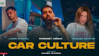 Car Culture (Official Video) : Laddi Chahal X Parmish Verma X Gurlez Akhtar ft. Mahira Sharma