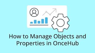 How to Manage Objects and Properties in OnceHub
