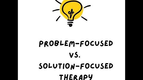 Problem - Focused VS. Solution - Focused Therapy
