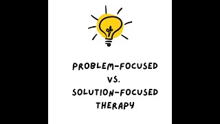 Problem - Focused VS. Solution - Focused Therapy