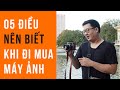 5 điều bạn NÊN BIẾT khi đi mua máy ảnh!