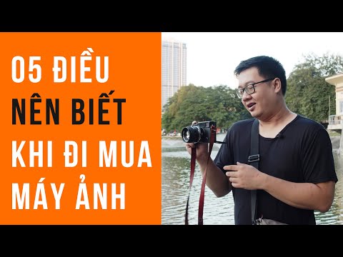 5 điều bạn NÊN BIẾT khi đi mua máy ảnh!