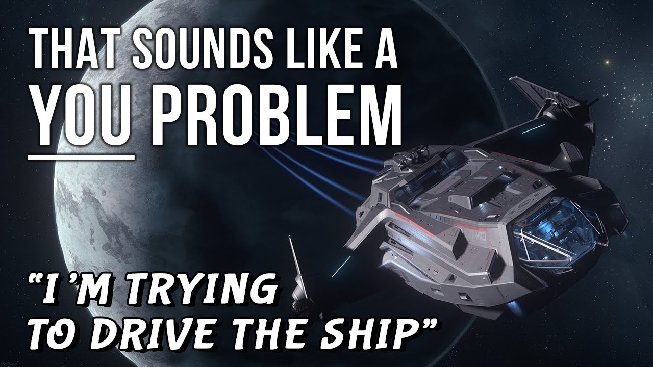 I'M TRYING TO DRIVE THE SHIP! - That sounds like a YOU PROBLEM... (Star Citizen)