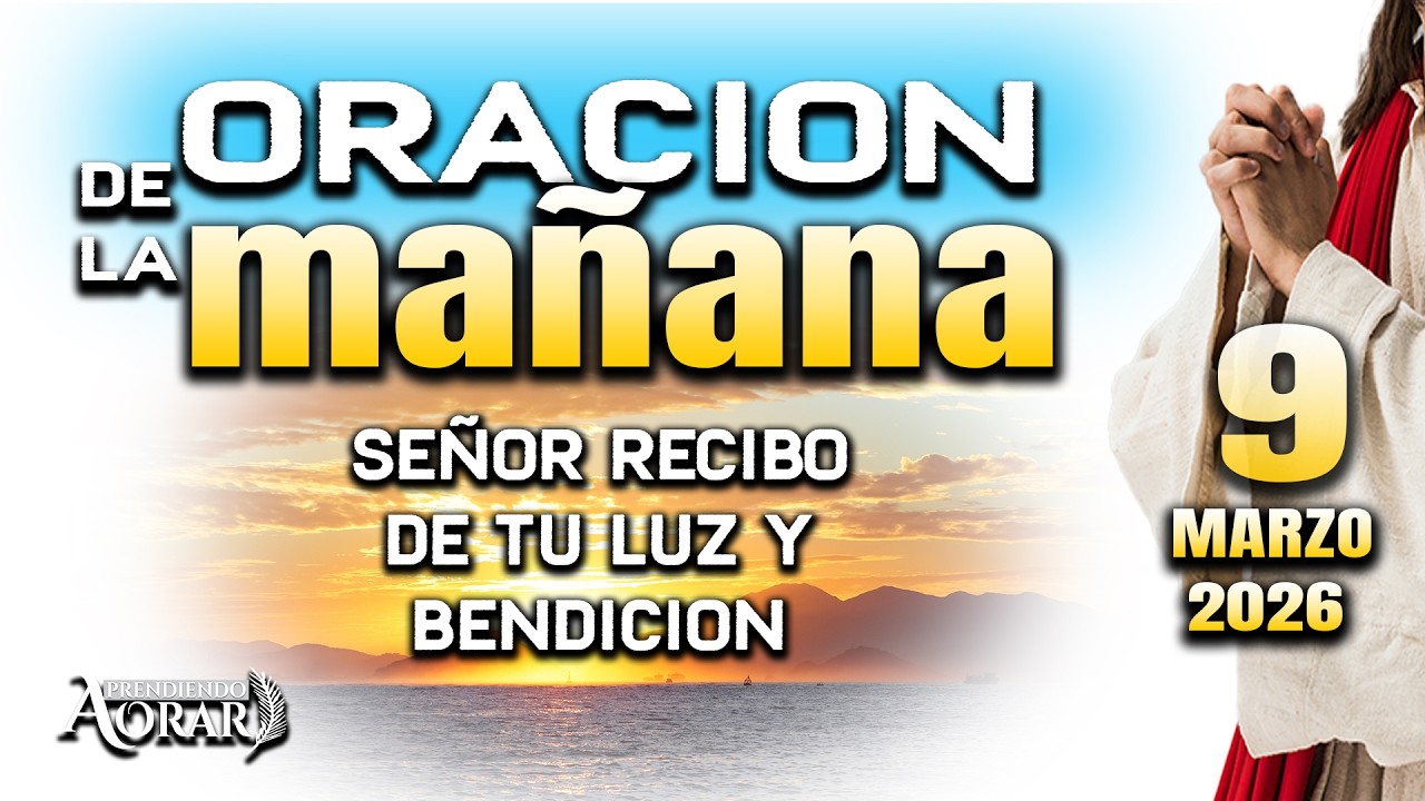Pido por tu luz y bendicion ORACION DE LA MAÑANA DEL 9 MARZO