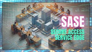 SASE - Secure Access Service Edge Demystified