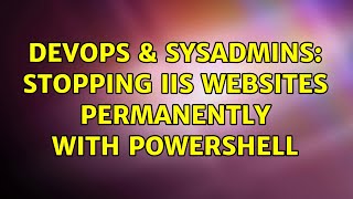 DevOps & SysAdmins: Stopping IIS websites permanently with PowerShell (3 Solutions!!)