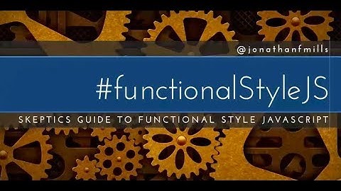 A Skeptics guide to functional style javascript - Jonathan Mills